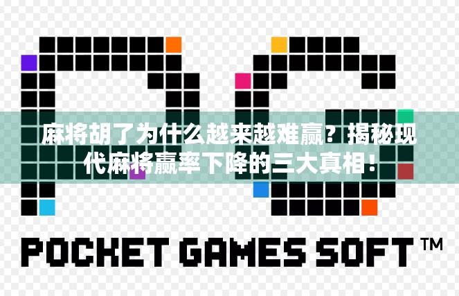 麻将胡了为什么越来越难赢？揭秘现代麻将赢率下降的三大真相！