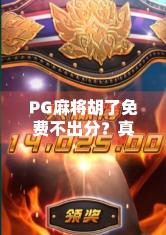 PG麻将胡了免费不出分?真相曝光!别再被免费骗了! PG麻将胡了免费不出分?真相曝光!别再被免费骗了!