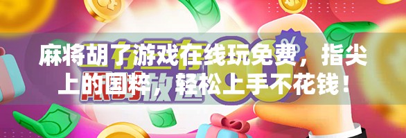 麻将胡了游戏在线玩免费，指尖上的国粹，轻松上手不花钱！