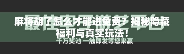 麻将胡了怎么才能进免费?揭秘隐藏福利与真实玩法! 麻将胡了怎么才能进免费?揭秘隐藏福利与真实玩法!