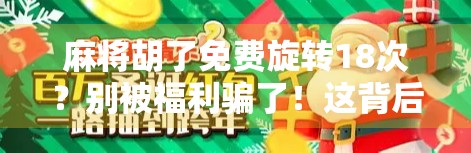 麻将胡了免费旋转18次?别被福利骗了!这背后藏着什么套路? 麻将胡了免费旋转18次?别被福利骗了!这背后藏着什么套路?