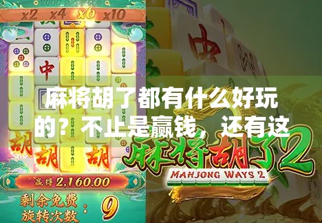 麻将胡了都有什么好玩的？不止是赢钱，还有这些隐藏乐趣你根本想不到！