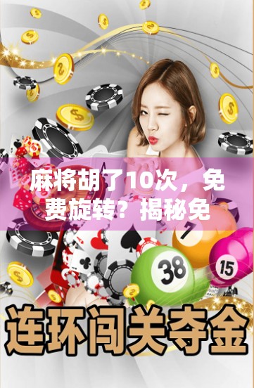 麻将胡了10次，免费旋转？揭秘免费福利背后的流量陷阱！