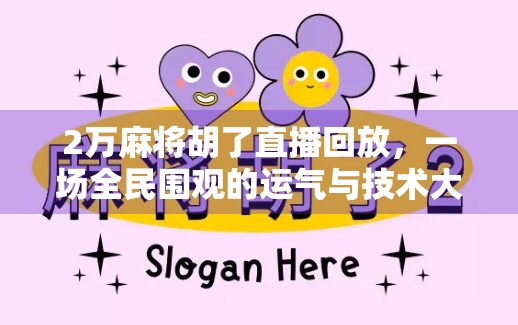 2万麻将胡了直播回放，一场全民围观的运气与技术大戏，我们从中看到了什么？
