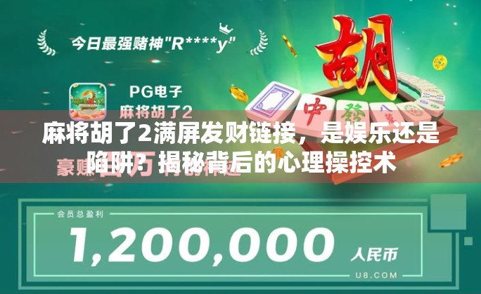 麻将胡了2满屏发财链接，是娱乐还是陷阱？揭秘背后的心理操控术