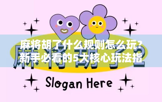 麻将胡了什么规则怎么玩？新手必看的5大核心玩法指南！