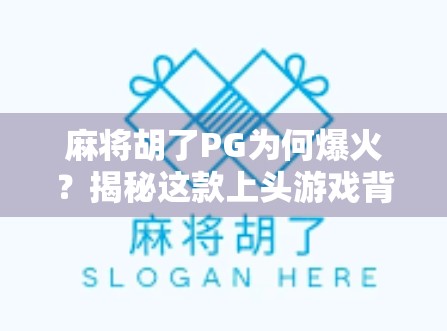 麻将胡了PG为何爆火?揭秘这款上头游戏背后的流量密码! 麻将胡了PG为何爆火?揭秘这款上头游戏背后的流量密码!