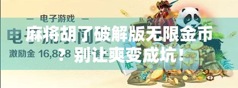 麻将胡了破解版无限金币？别让爽变成坑！