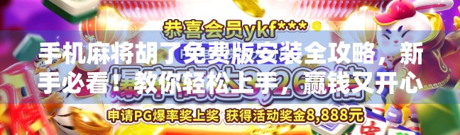 手机麻将胡了免费版安装全攻略,新手必看!教你轻松上手,赢钱又开心! 手机麻将胡了免费版安装全攻略,新手必看!教你轻松上手,赢钱又开心!