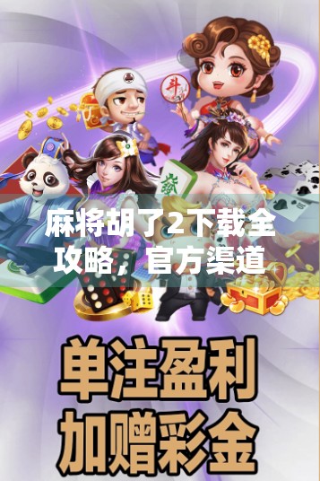 麻将胡了2下载全攻略，官方渠道+安全指南，教你轻松玩转经典麻将！