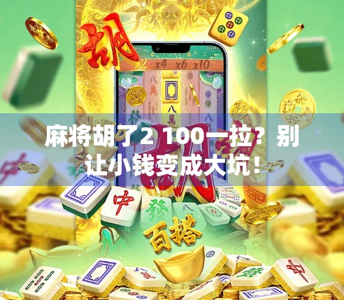 麻将胡了2 100一拉？别让小钱变成大坑！
