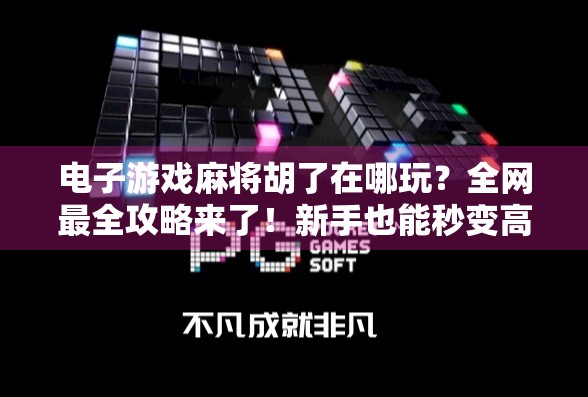电子游戏麻将胡了在哪玩？全网最全攻略来了！新手也能秒变高手！
