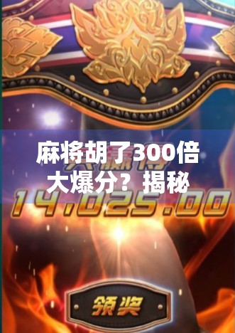 麻将胡了300倍大爆分？揭秘背后的真实逻辑与玩家心态！