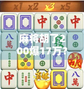 麻将胡了200爆17万？别被小赢大输骗了！这局牌背后藏着的真相太扎心！