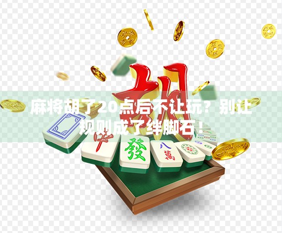 麻将胡了20点后不让玩？别让规则成了绊脚石！