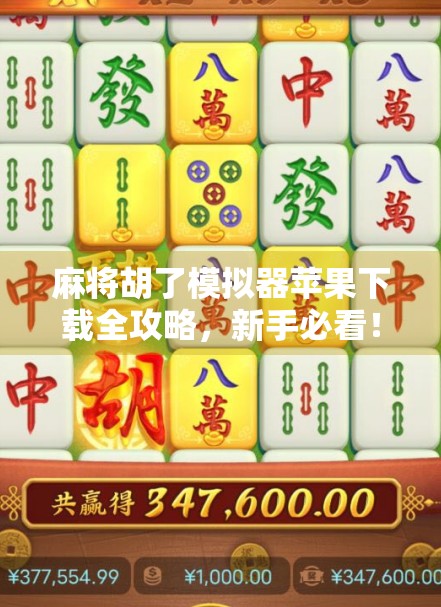 麻将胡了模拟器苹果下载全攻略，新手必看！轻松上手，赢在指尖！