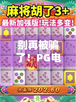 别再被骗了!PG电子版麻将胡了下载背后藏着哪些陷阱?新手必看避坑指南! 别再被骗了!PG电子版麻将胡了下载背后藏着哪些陷阱?新手必看避坑指南!