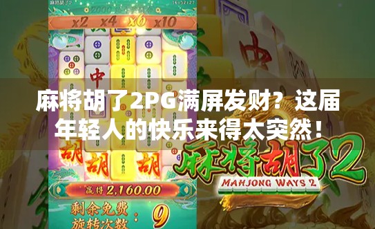麻将胡了2PG满屏发财？这届年轻人的快乐来得太突然！