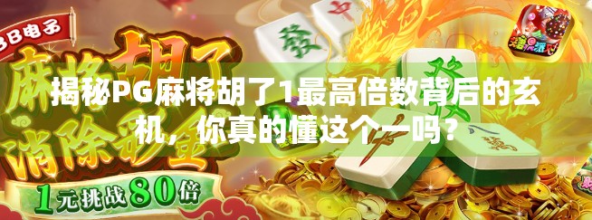 揭秘PG麻将胡了1最高倍数背后的玄机，你真的懂这个一吗？