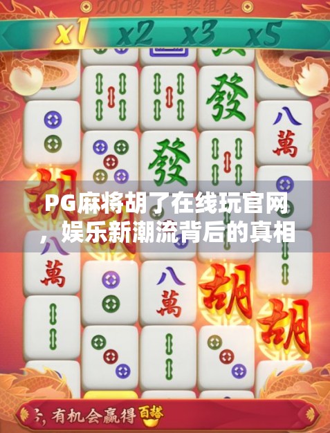 PG麻将胡了在线玩官网，娱乐新潮流背后的真相与风险