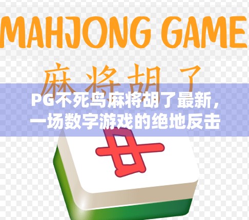 PG不死鸟麻将胡了最新，一场数字游戏的绝地反击与玩家情绪共振