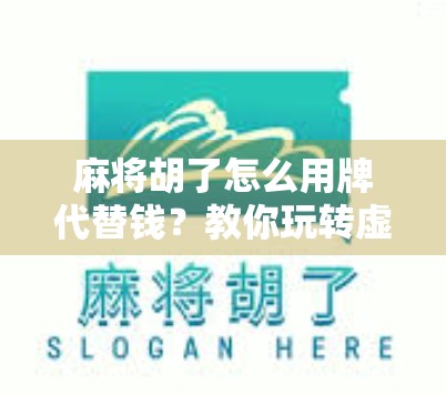 麻将胡了怎么用牌代替钱？教你玩转虚拟筹码玩法，社交局也能嗨翻天！