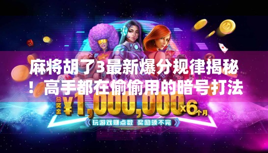 麻将胡了3最新爆分规律揭秘！高手都在偷偷用的暗号打法，90%玩家还不知道！