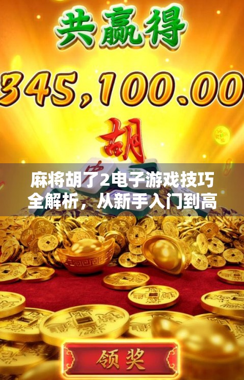 麻将胡了2电子游戏技巧全解析，从新手入门到高手进阶，轻松赢在起跑线！