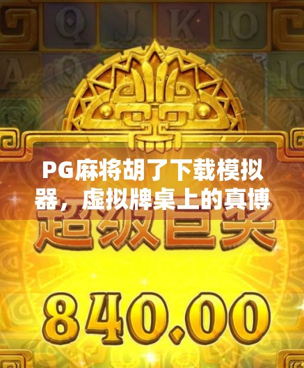 PG麻将胡了下载模拟器，虚拟牌桌上的真博弈，你真的玩懂了吗？
