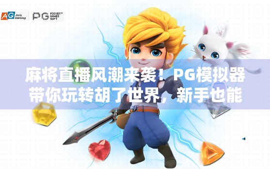 麻将直播风潮来袭！PG模拟器带你玩转胡了世界，新手也能秒变高手？