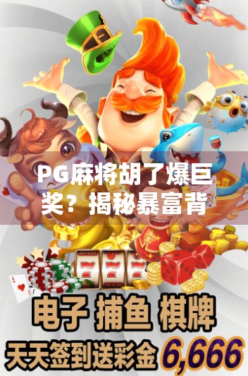 PG麻将胡了爆巨奖?揭秘暴富背后的真相与玩家必知的三大陷阱! PG麻将胡了爆巨奖?揭秘暴富背后的真相与玩家必知的三大陷阱!