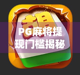 PG麻将提现门槛揭秘，胡了多少钱才能提现？别再被套路了！
