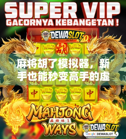 麻将胡了模拟器,新手也能秒变高手的虚拟牌桌,这链接你一定要收藏! 麻将胡了模拟器,新手也能秒变高手的虚拟牌桌,这链接你一定要收藏!