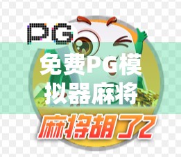 免费PG模拟器麻将胡了！新手也能秒变牌神？这波福利你敢不敢接？