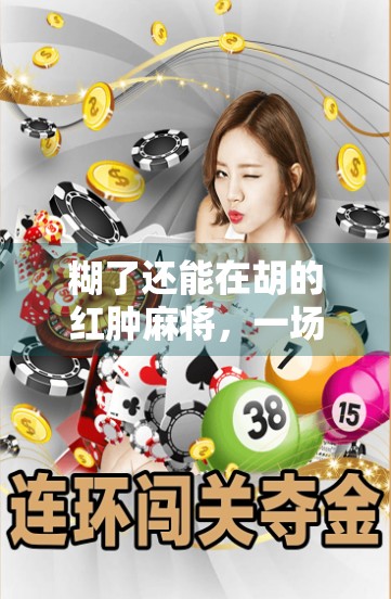 糊了还能在胡的红肿麻将,一场关于输赢的另类人生课 糊了还能在胡的红肿麻将,一场关于输赢的另类人生课