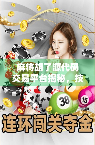 麻将胡了源代码交易平台揭秘,技术变现的灰色地带还是数字时代的创业新机遇?