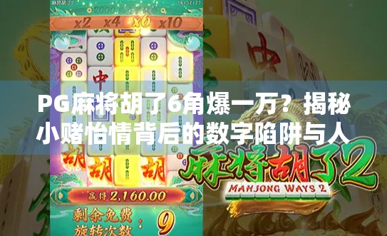 PG麻将胡了6角爆一万？揭秘小赌怡情背后的数字陷阱与人性博弈！