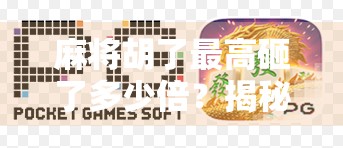 麻将胡了最高砸了多少倍?揭秘天胡背后的疯狂奖金与民间传说!