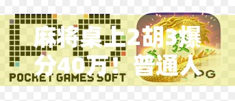 麻将桌上2胡3爆分40万！普通人靠这局翻盘，背后真相让人惊掉下巴！