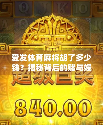 爱发体育麻将胡了多少钱？揭秘背后的赌与娱逻辑