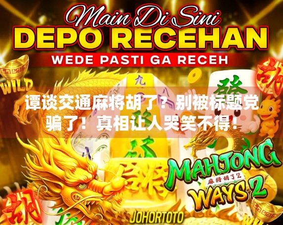 谭谈交通麻将胡了？别被标题党骗了！真相让人哭笑不得！