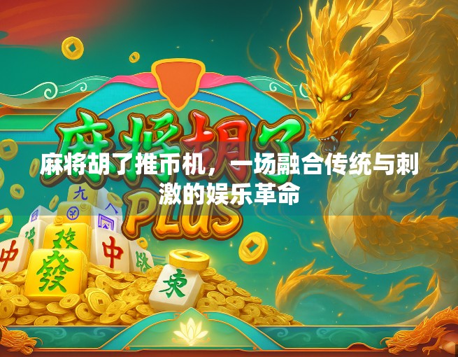 麻将胡了推币机，一场融合传统与刺激的娱乐革命