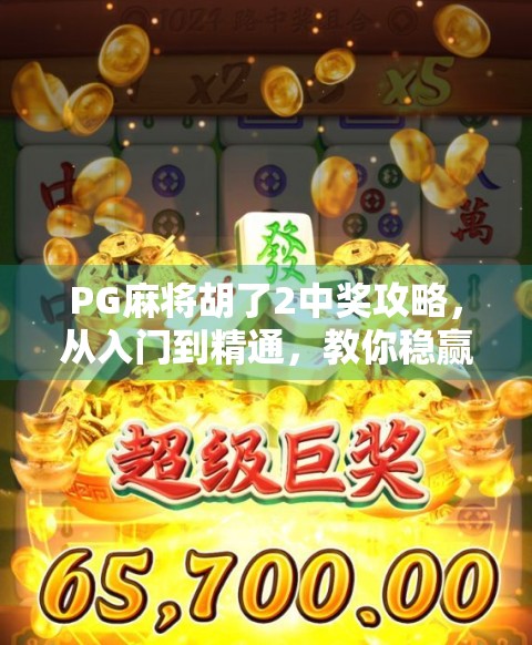 PG麻将胡了2中奖攻略,从入门到精通,教你稳赢每一局! PG麻将胡了2中奖攻略,从入门到精通,教你稳赢每一局!