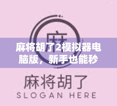 麻将胡了2模拟器电脑版，新手也能秒变高手的虚拟牌桌神器！