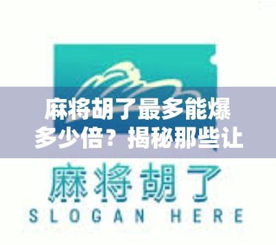 麻将胡了最多能爆多少倍?揭秘那些让你一夜暴富的极限翻倍玩法! 麻将胡了最多能爆多少倍?揭秘那些让你一夜暴富的极限翻倍玩法!