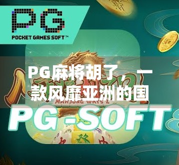 PG麻将胡了，一款风靡亚洲的国民级线上麻将游戏，究竟有何魔力？