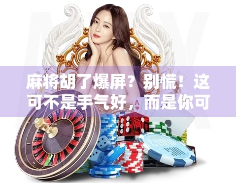 麻将胡了爆屏？别慌！这可不是手气好，而是你可能中招了！