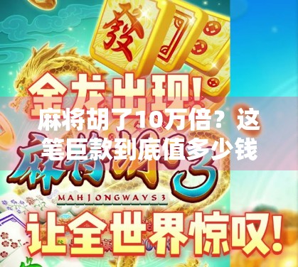 麻将胡了10万倍？这笔巨款到底值多少钱？看完我惊呆了！
