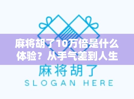 麻将胡了10万倍是什么体验?从手气差到人生赢家的逆袭之路