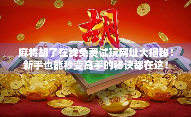 麻将胡了在线免费试玩网址大揭秘!新手也能秒变高手的秘诀都在这! 麻将胡了在线免费试玩网址大揭秘!新手也能秒变高手的秘诀都在这!
